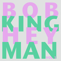 Bob King - Hey Man, Vol. 1