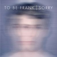 To Be Frank - Sorry