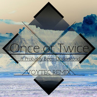 Once or Twice - Is Probably Been Understood (Voytec Remix)