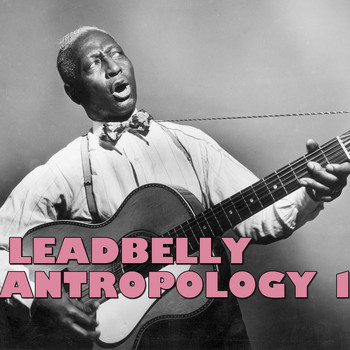 Leadbelly - Leadbelly Antropology, Vol. 1 (Live)