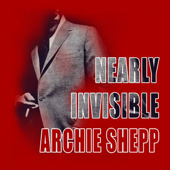 Archie Shepp - Nearly Invisible