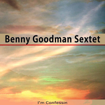 Benny Goodman Sextet - I'm Confessin