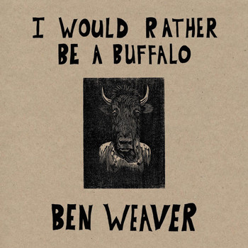 Ben Weaver - I Would Rather Be a Buffalo
