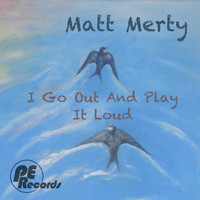 Matt Merty - I Go Out and Play It Loud