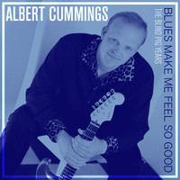 Albert Cummings - Blues Make Me Feel so Good: The Blind Pig Years