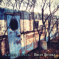 Brian Bethke - Ghost Songs
