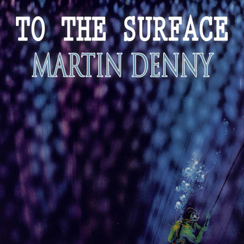 Martin Denny - To The Surface