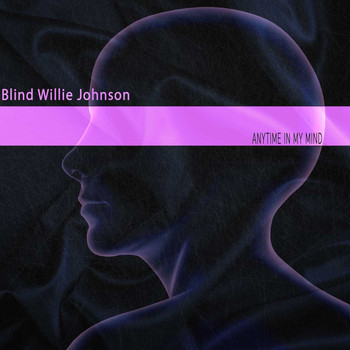 Blind Willie Johnson - Anytime in My Mind