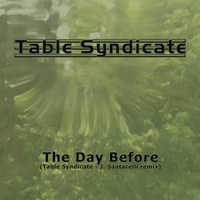 Table Syndicate - The Day Before (Table Syndicate - J. Santarelli Remix)