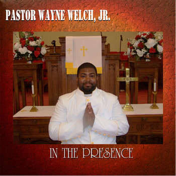 Pastor Wayne Welch, Jr. - In the Presence