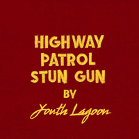 Youth Lagoon - Highway Patrol Stun Gun