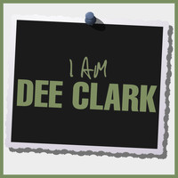 Dee Clark - I Am Dee Clark