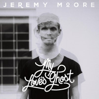 Jeremy Moore - My Love's Ghost
