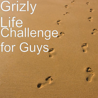 Grizly Life - Challenge for Guys