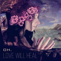 Oh. - Love Will Heal