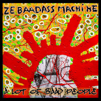 A Lot Of Baad People - Ze Baadass Machine