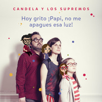 Candela y Los Supremos - Hoy Grito ¡Papi, No Me Apagues Esa Luz!