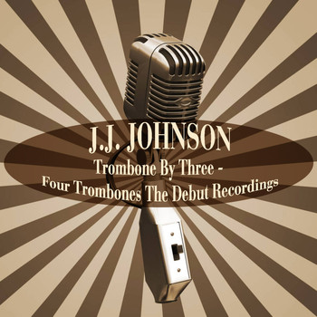 J.J. Johnson - Trombone by Three / Four Trombones the Debut Recordings
