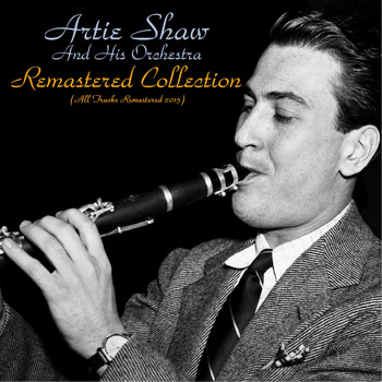 Artie Shaw and his orchestra - Remastered Collection (All Tracks Remastered 2015)