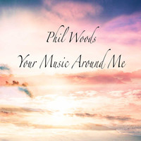 Phil Woods - Your Music Around Me