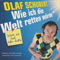 Olaf Schubert - Wie ich die Welt retten würde, wenn ich Zeit dafür hätte