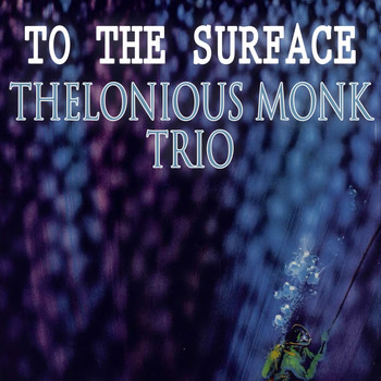 Thelonious Monk Trio, Thelonious Monk Quintet - To The Surface