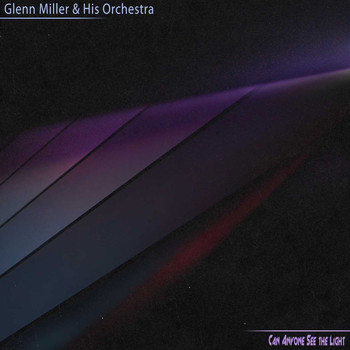 Glenn Miller & His Orchestra - Can Anyone See the Light
