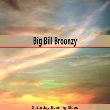Big Bill Broonzy - Saturday Evening Blues