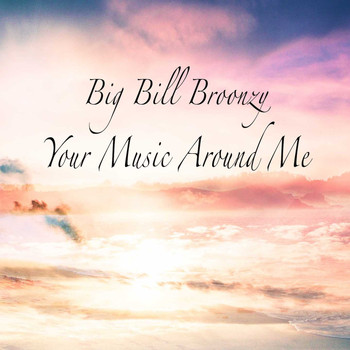 Big Bill Broonzy - Your Music Around Me