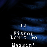 DJ Fisher - Don't Go Messin'