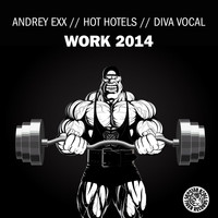 Andrey Exx & Hot Hotels feat. Diva Vocal - Work 2014