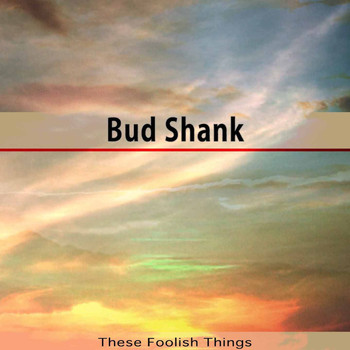 Bud Shank - These Foolish Things