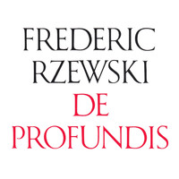 Frederic Rzewski - Frederic Rzewski: De Profundis
