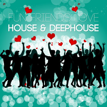 Various Artists - Fun Friends Love House & Deephouse