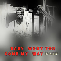 OG Keezy - Baby Wont You Come My Way