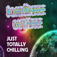 Somewhere Outhere - Just Totally Chilling