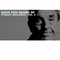 Stanley Holloway - Have You Heard of Stanley Holloway, Vol. 2