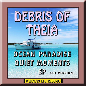 Debris of Theia - Ocean Paradise Quiet Moments - EP (Cut Version)