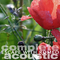 Escape With Romeo - Complete Acoustic