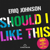 Eriq Johnson - Should I Like This 2011