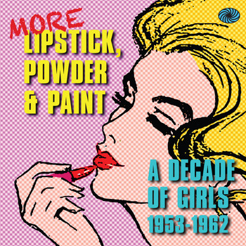 Various Artists - More Lipstick, Powder & Paint: A Decade of Girls 1953-1962