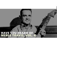 Merle Travis - Have You Heard of Merle Travis, Vol. 4