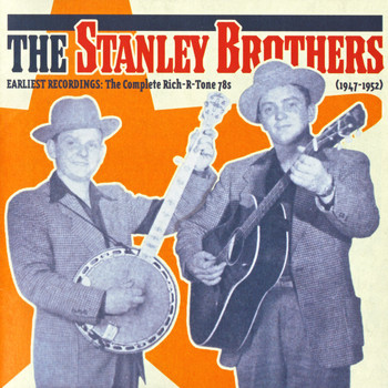 The Stanley Brothers - Earliest Recordings: Complete Rich-R-Tone 78's 1947-52