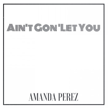 Amanda Perez - Ain't Gon' Let You - Single