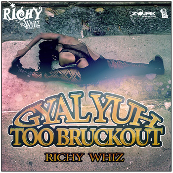 Richy Whiz - Gyal Yuh Too Bruck Out - Single