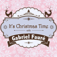 Gabriel Fauré - It's Christmas Time with Gabriel Fauré