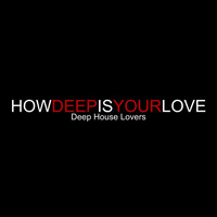 Deep House Lovers - How Deep Is Your Love