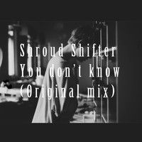 Shroud Shifter - You Don't Know (Original Mix)