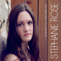Stephanie Rose - Go Where the Wind Takes You