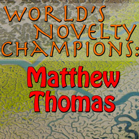 Matthew Thomas - World's Novelty Champions: Matthew Thomas